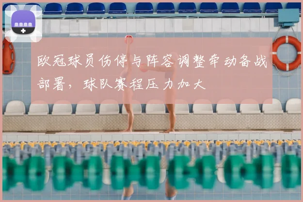 欧冠球员伤停与阵容调整牵动备战部署,球队赛程压力加大