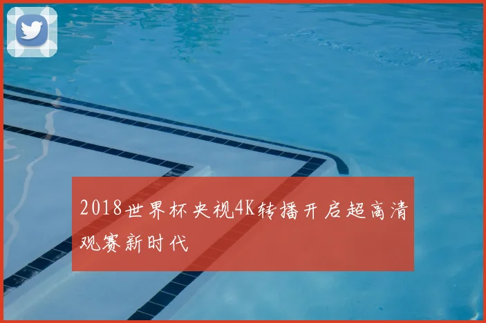 2018世界杯央视4K转播开启超高清观赛新时代