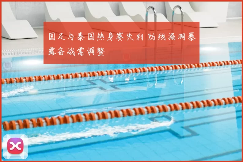 国足与泰国热身赛失利 防线漏洞暴露备战需调整