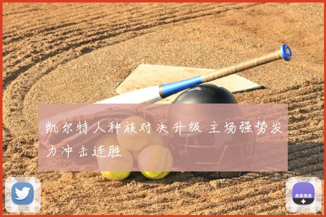 凯尔特人种族对决升级 主场强势发力冲击连胜