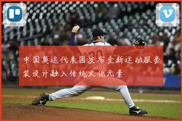 中国奥运代表团发布全新运动服套装设计融入传统文化元素