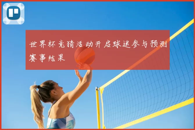 世界杯竞猜活动开启球迷参与预测赛事结果