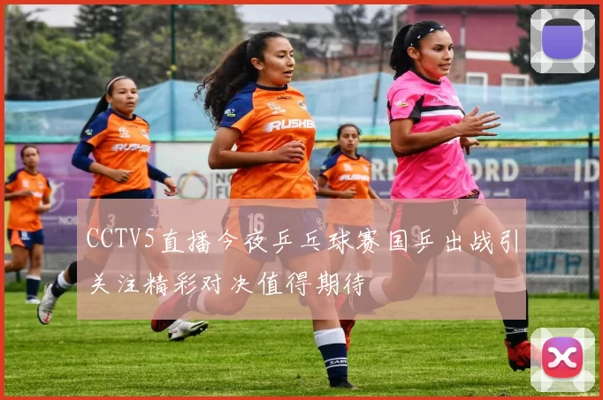 CCTV5直播今夜乒乓球赛国乒出战引关注精彩对决值得期待