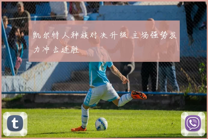 凯尔特人种族对决升级 主场强势发力冲击连胜