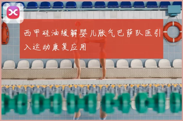 西甲硅油缓解婴儿胀气巴萨队医引入运动康复应用