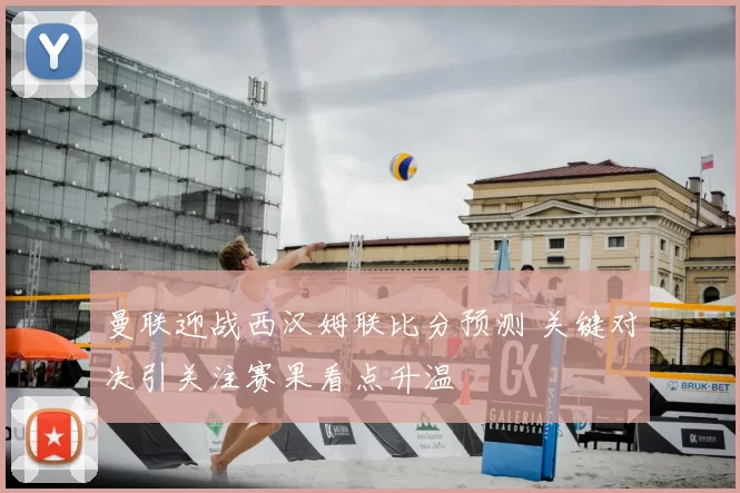 曼联迎战西汉姆联比分预测 关键对决引关注赛果看点升温
